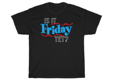 Load image into Gallery viewer, Is It Friday Yet T-shirt