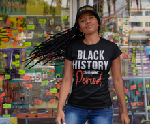 Load image into Gallery viewer, Black History PERIOD Shirt!