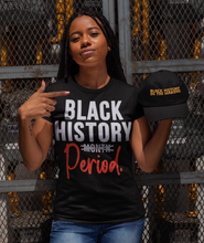 Load image into Gallery viewer, Black History PERIOD Shirt!
