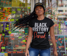 Load image into Gallery viewer, Black History PERIOD Shirt!
