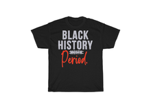 Load image into Gallery viewer, Black History PERIOD Shirt!
