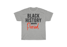 Load image into Gallery viewer, Black History PERIOD Shirt!
